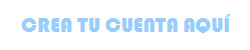 CREA TU CUENTA AQUÍ 
